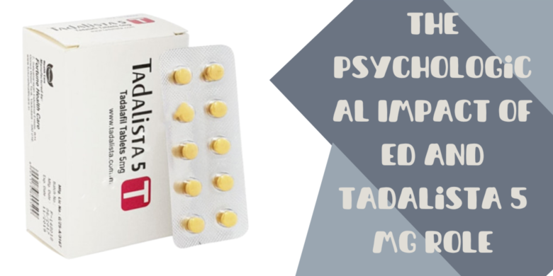 The Psychological Impact of ED and Tadalista 5 Mg Role