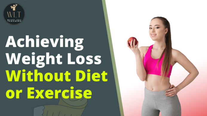 https://www.weightlossteachers.com/achieving-weight-loss-without-diet-or-exercise/