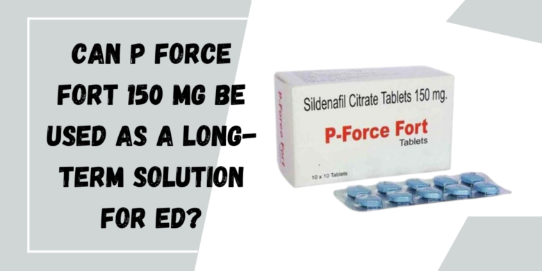 Can P Force Fort 150 Mg Be Used as a Long-Term Solution for ED?