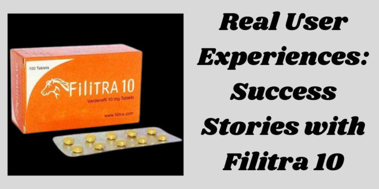 Real User Experiences: Success Stories with Filitra 10