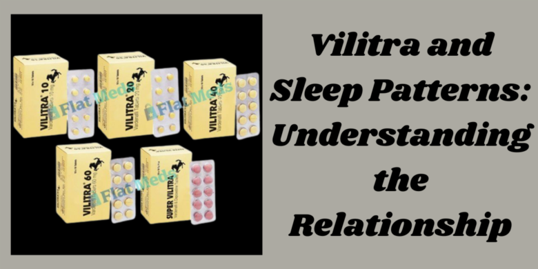 Vilitra and Sleep Patterns: Understanding the Relationship