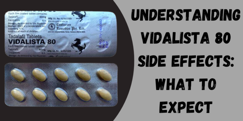 Understanding Vidalista 80 Side Effects: What to Expect
