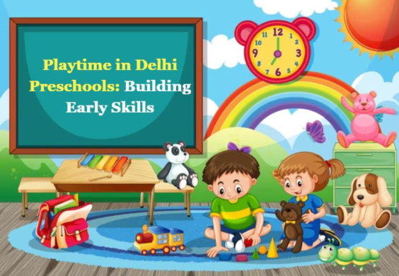 Playtime in Delhi Preschools: Building Early Skills