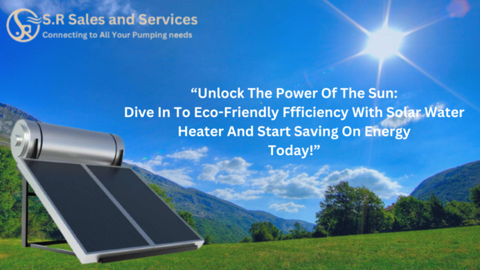 Unlock the Power Of the Sun:Dive in to Eco-Friendly Efficiency With Solar Water Heater and Start Sav