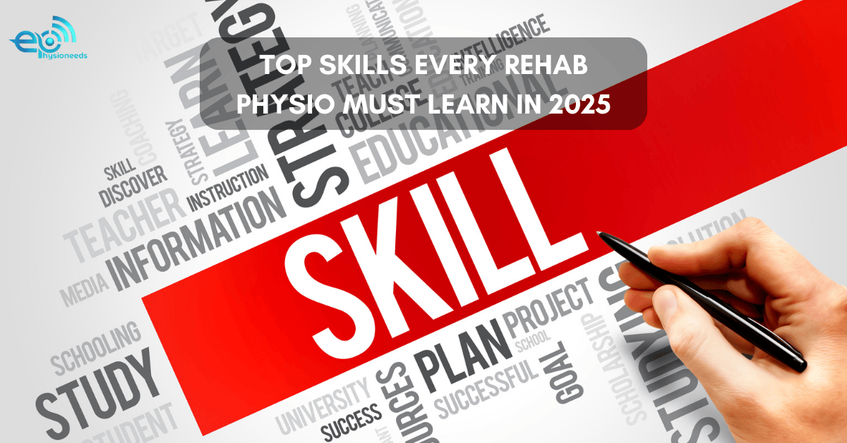 Top Skills Every Rehab Physio Must Learn in 2025
