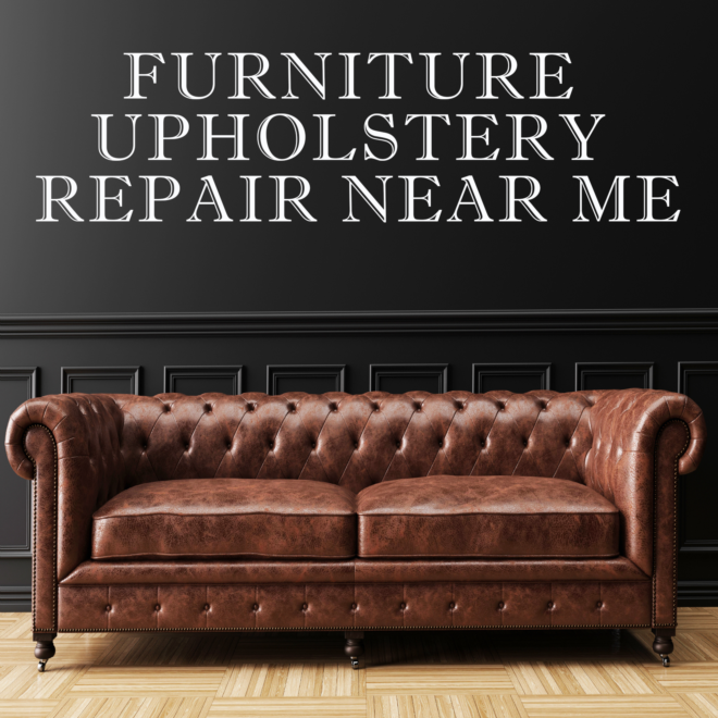 Furniture Upholstery Repair Near Me | Sofa Upholstery Repair