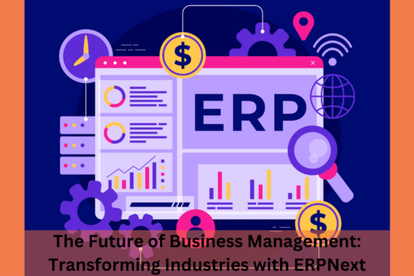 The Future of Business Management: Transforming Industries with ERPNext