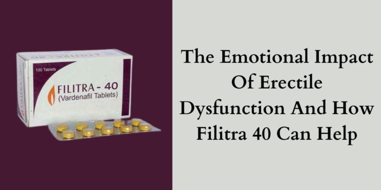 The Emotional Impact Of Erectile Dysfunction And How Filitra 40 Can Help