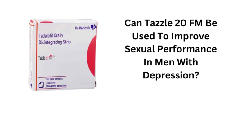 Can Tazzle 20 FM Be Used To Improve Sexual Performance In Men With Depression?