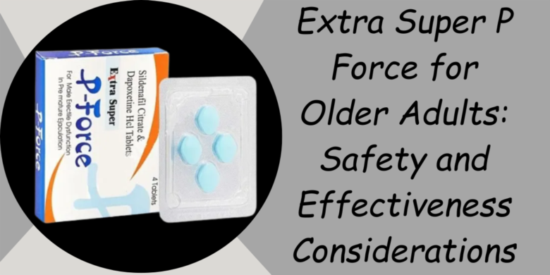 Extra Super P Force for Older Adults: Safety and Effectiveness Considerations