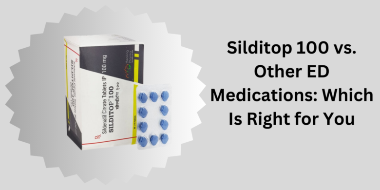 "Silditop 100 vs. Other ED Medications: Which Is Right for You?"