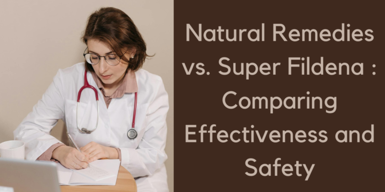 Natural Remedies vs. Super Fildena : Comparing Effectiveness and Safety