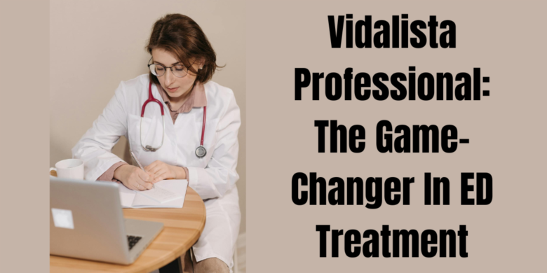  Vidalista Professional: The Game-Changer In ED Treatment