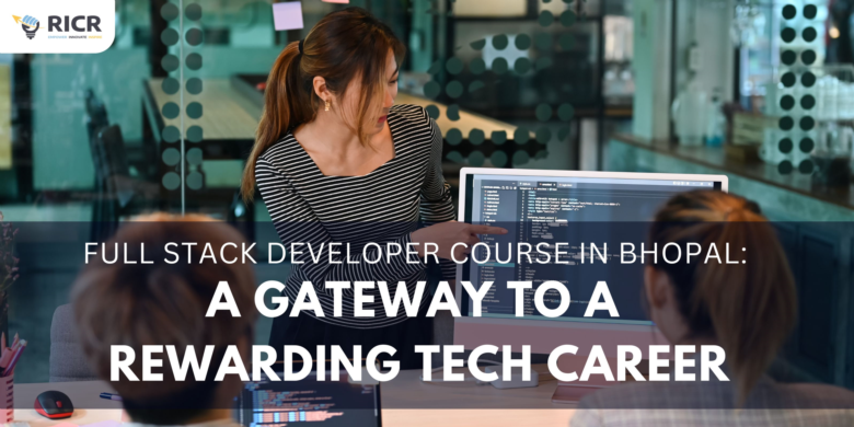 Full Stack Developer Course In Bhopal: A Gateway To A Rewarding Tech Career