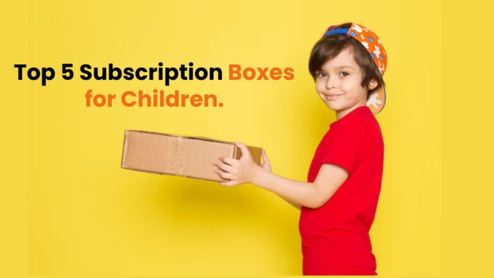 Top 5 Subscription Boxes for Children.