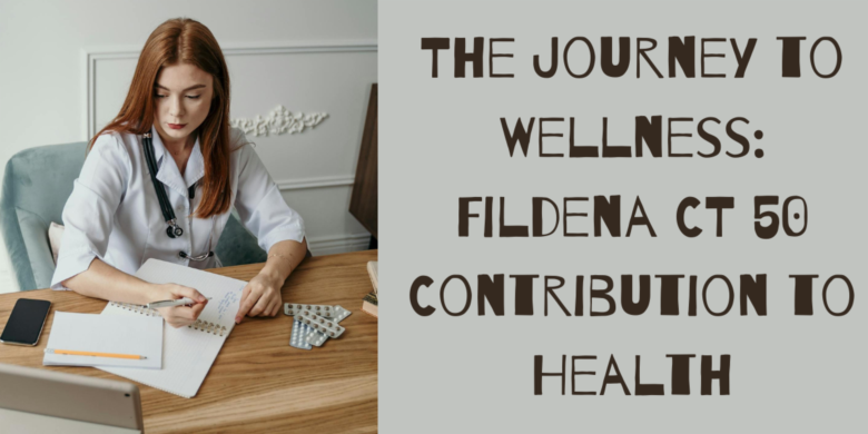 The Journey to Wellness: Fildena CT 50 Contribution to Health