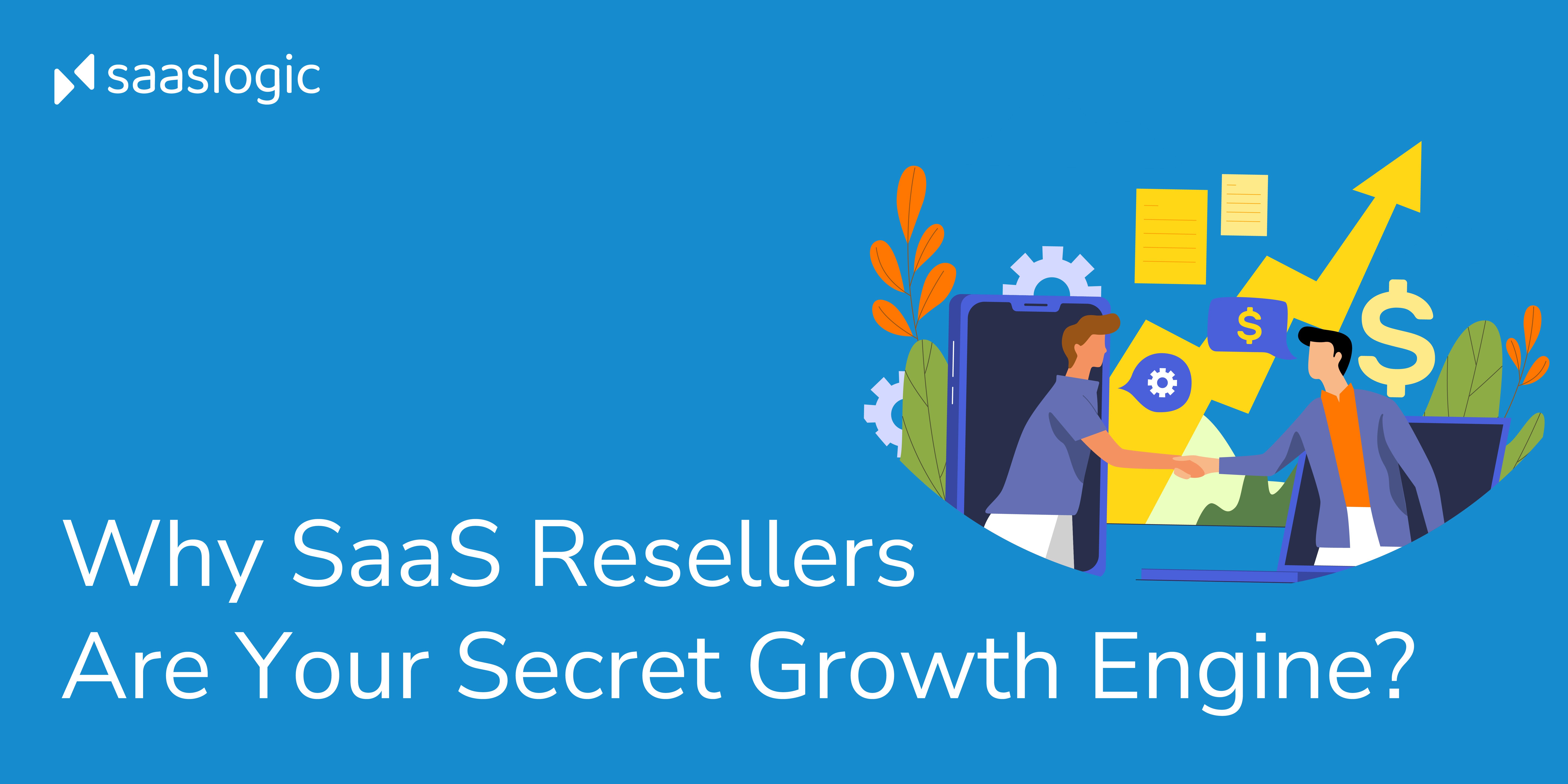 Why SaaS Resellers Are Your Secret Growth Engine