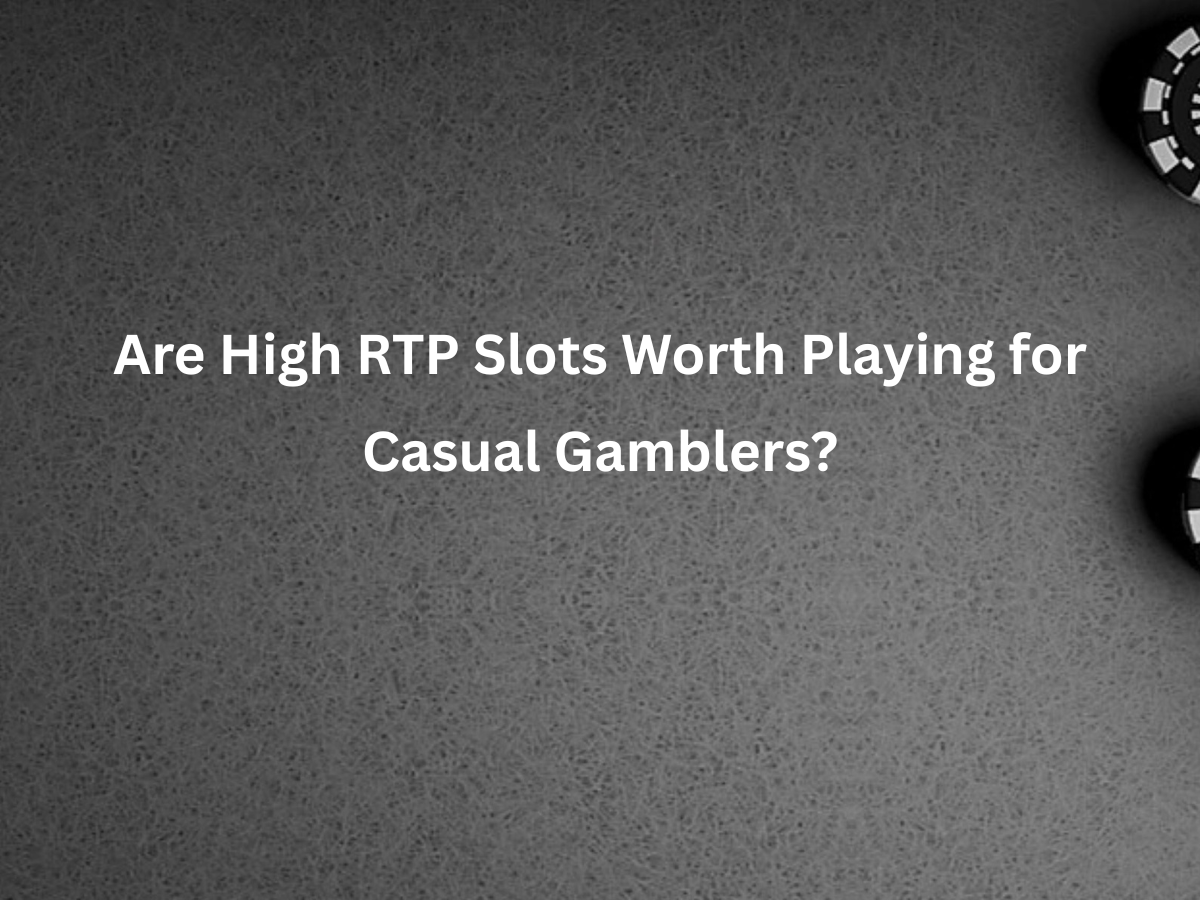 Are High RTP Slots Worth Playing for Casual Gamblers?