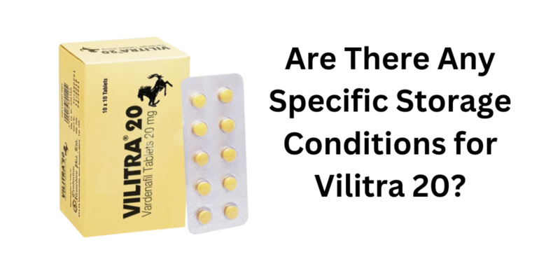Are There Any Specific Storage Conditions for Vilitra 20?