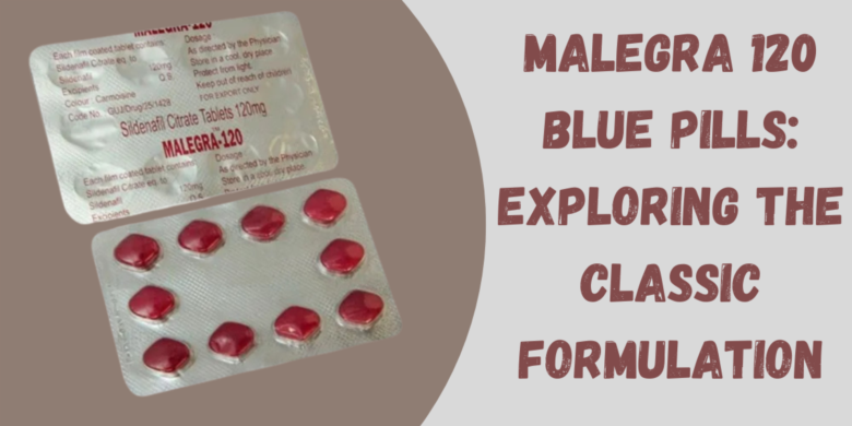 Malegra 120 Blue Pills: Exploring the Classic Formulation
