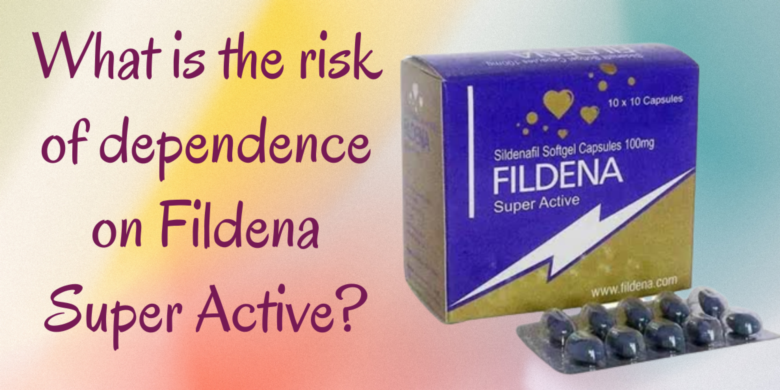 What is the risk of dependence on Fildena Super Active?