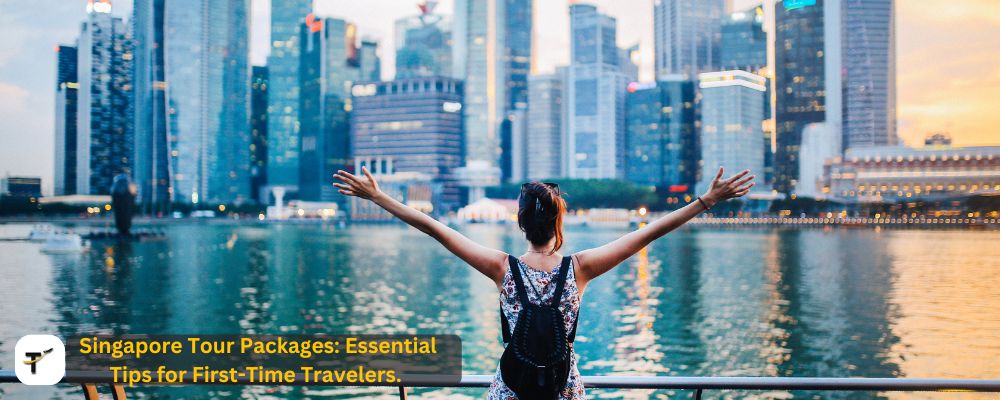 Singapore Tour Packages Tips for First Time Travelers.