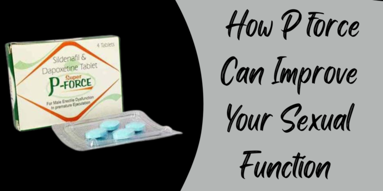  How P force Can Improve Your Sexual Function 