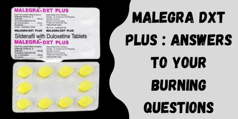 Malegra DXT Plus : Answers to Your Burning Questions