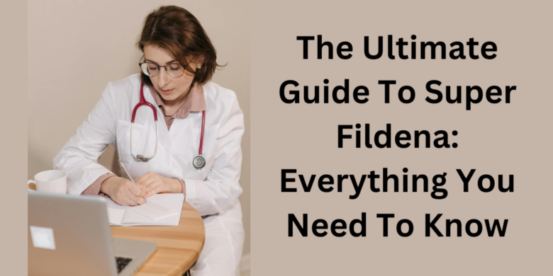 The Ultimate Guide To Super Fildena: Everything You Need To Know