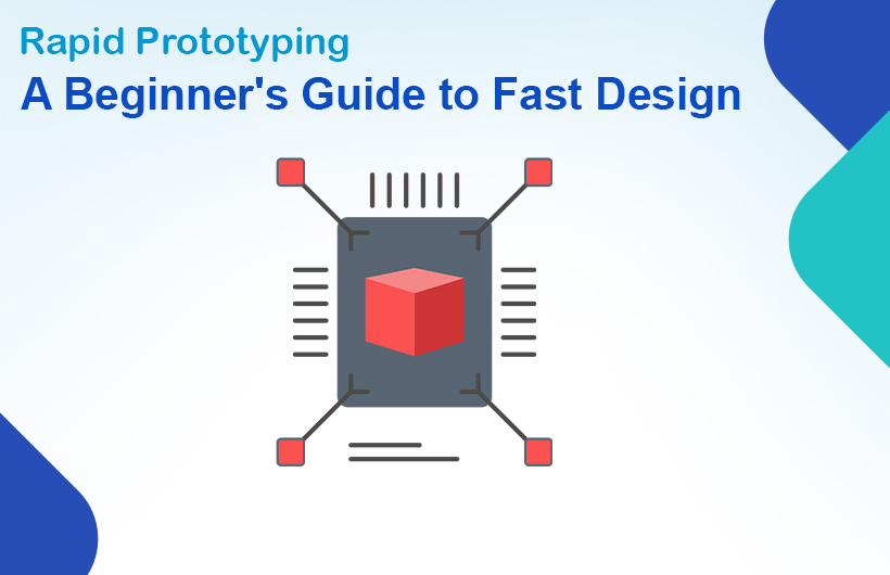 Rapid Prototyping: A Beginner’s Guide to Fast Design
