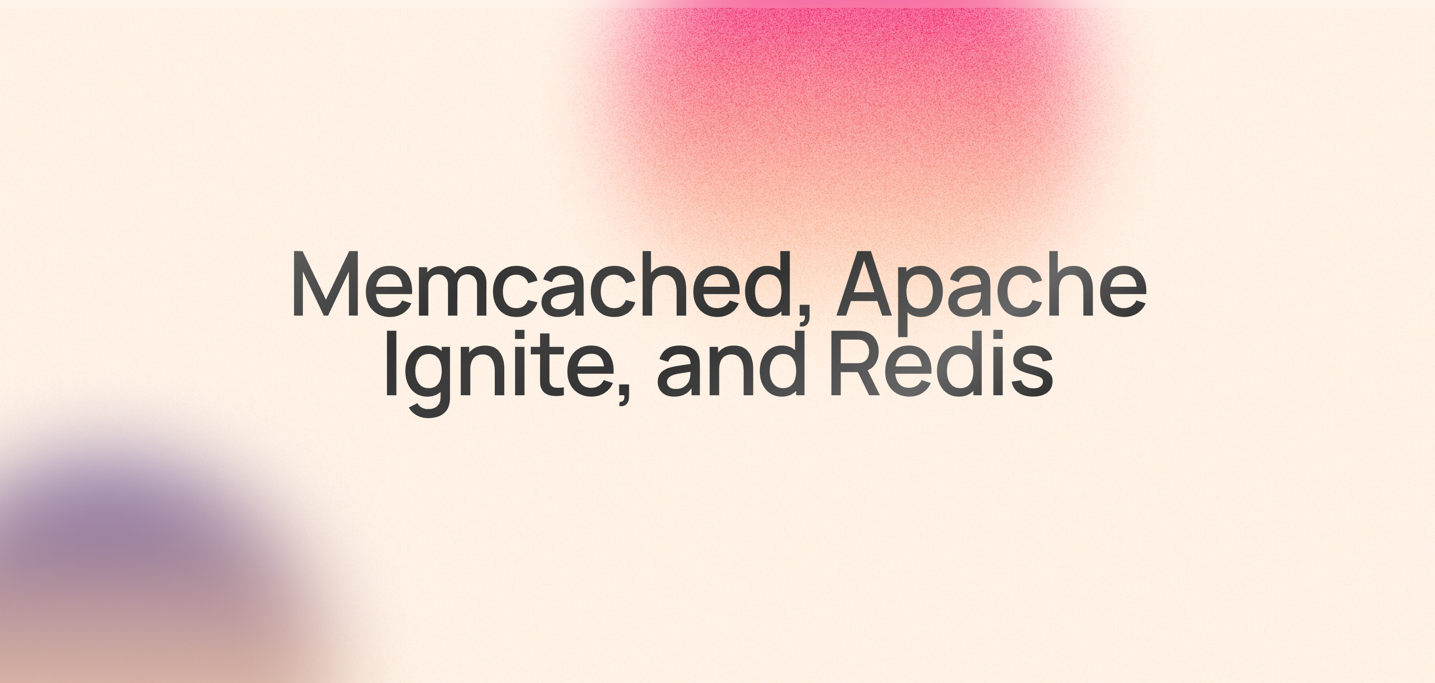 Memcached, Apache Ignite, and Redis 🚀