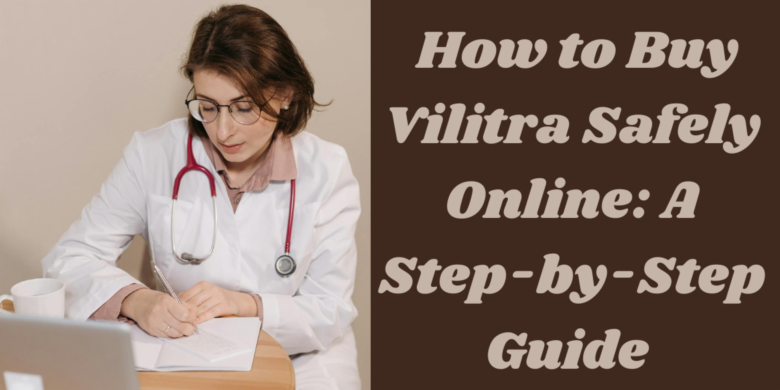  How to Buy Vilitra Safely Online: A Step-by-Step Guide 