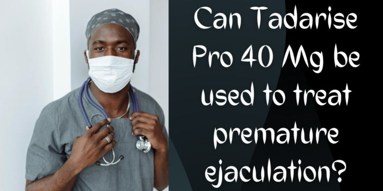 Can Tadarise Pro 40 Mg be used to treat premature ejaculation?
