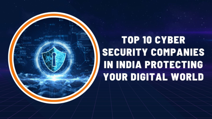 Top 10 Cyber Security Companies in India Protecting Your Digital World