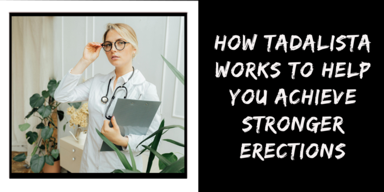 How Tadalista Works to Help You Achieve Stronger Erections