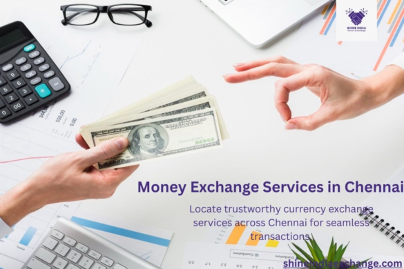 Finding the Best Money Exchange Services in Chennai: A Professional’s Guide