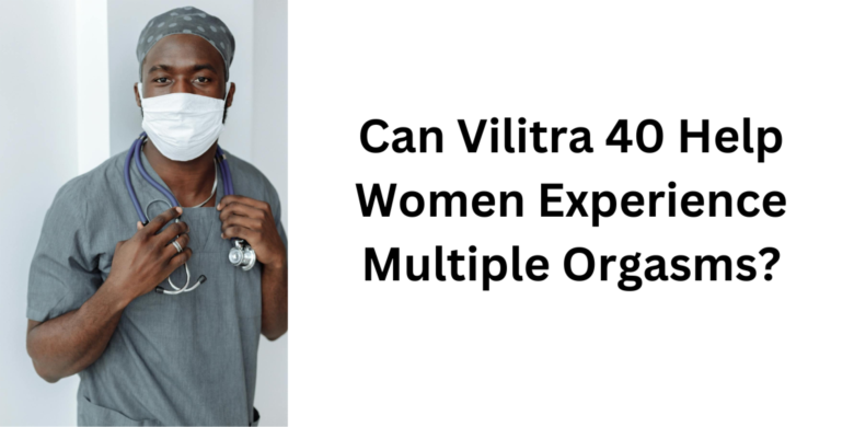 Can Vilitra 40  Help Women Experience Multiple Orgasms?