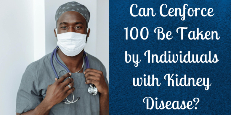 Can Cenforce 100 Be Taken by Individuals with Kidney Disease?