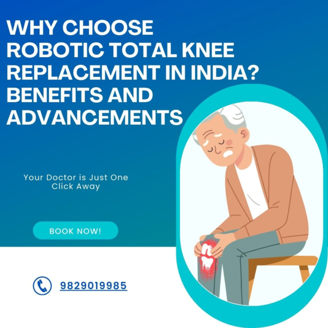 Why Choose Robotic Total Knee Replacement in India? Benefits and Advancements