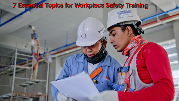 7 Essential Topics for Workplace Safety Training