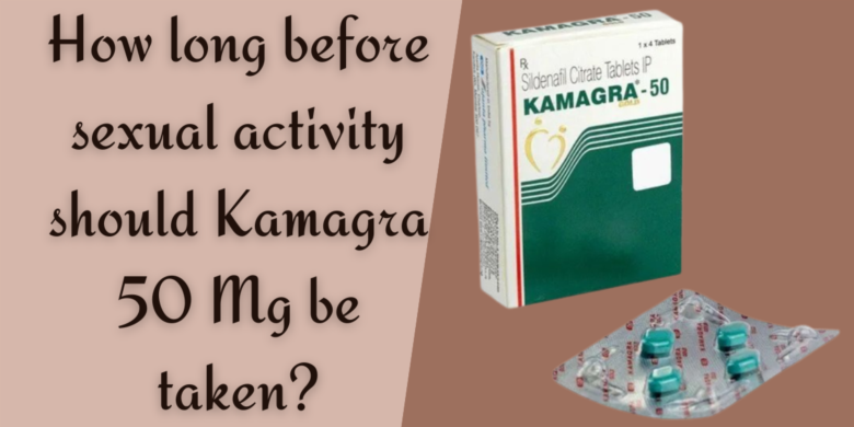 How long before sexual activity should Kamagra 50 Mg be taken?