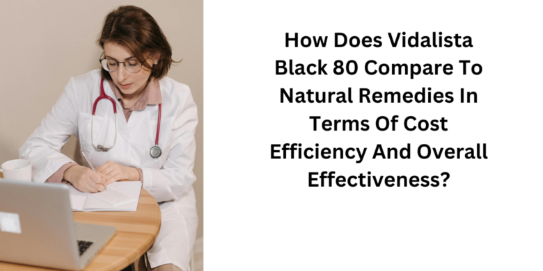 How Does Vidalista Black 80 Compare To Natural Remedies In Terms Of Cost Efficiency And Overall Effe