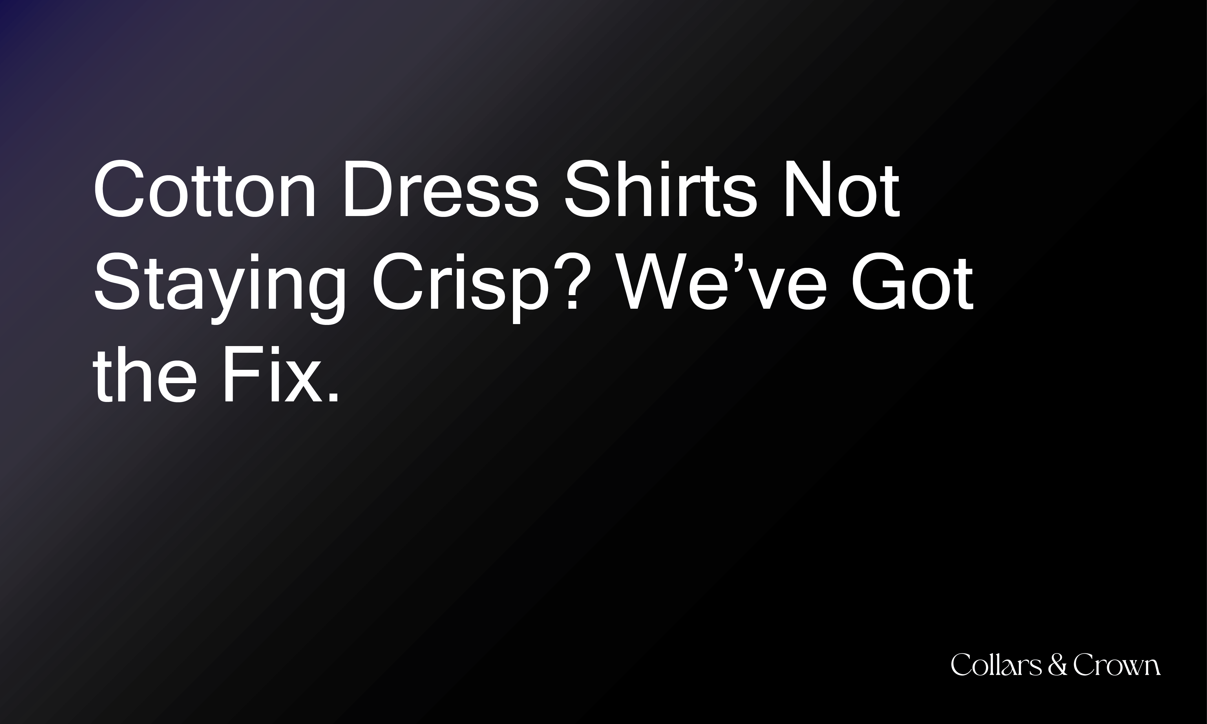 Cotton Dress Shirts Not Staying Crisp? We’ve Got the Fix.