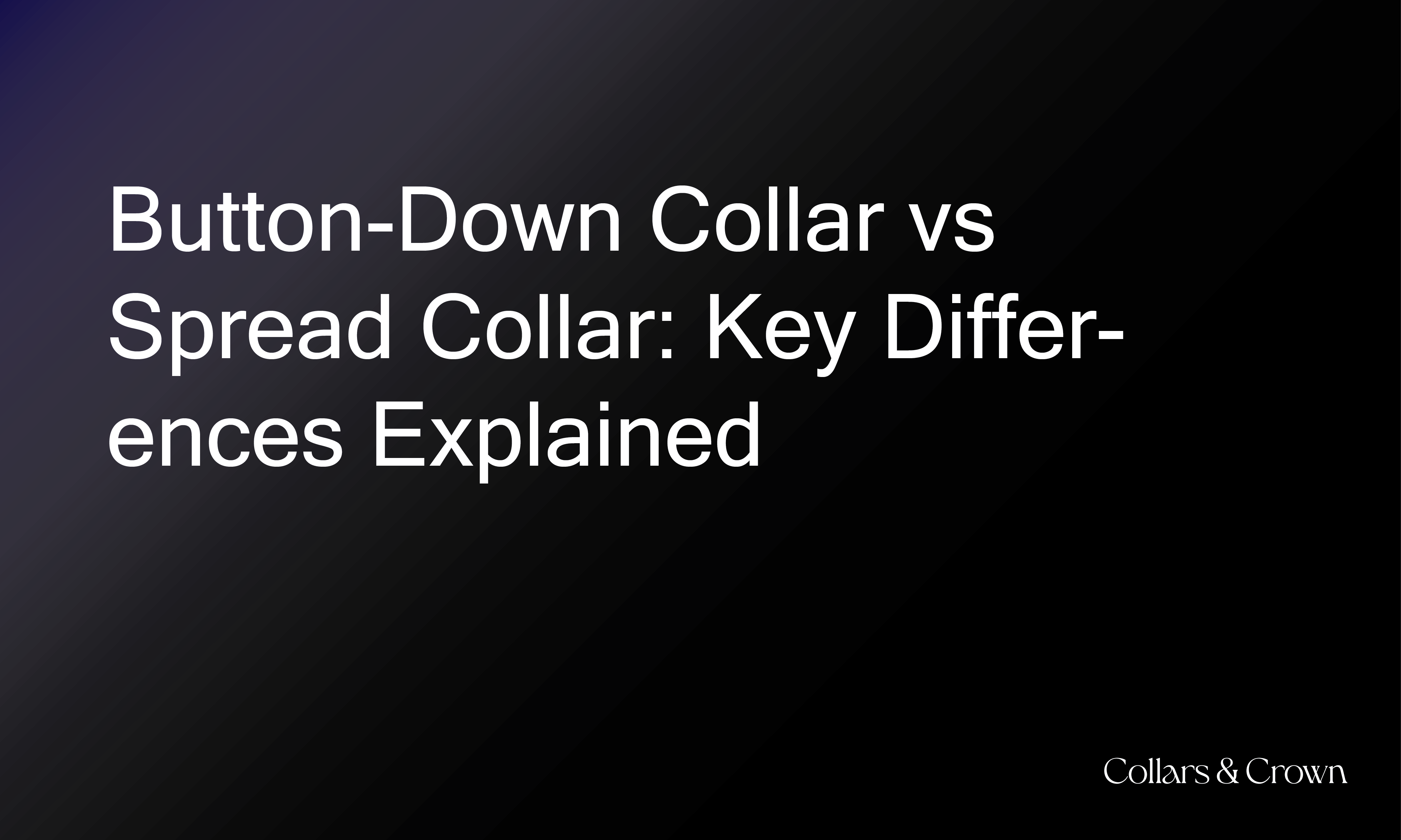 Button-Down Collar vs Spread Collar: Key Differences Explained