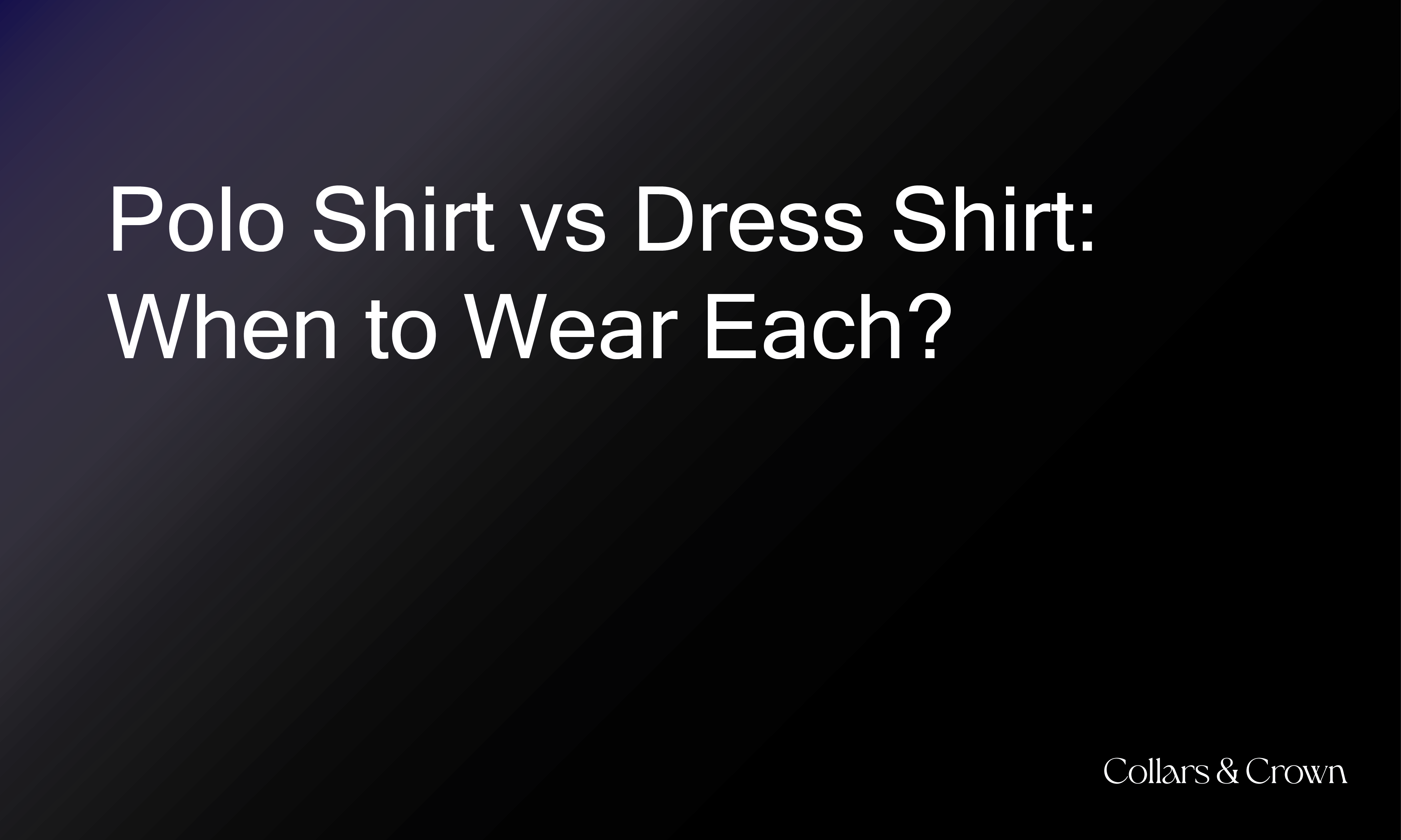 Polo Shirt vs Dress Shirt: When to Wear Each?