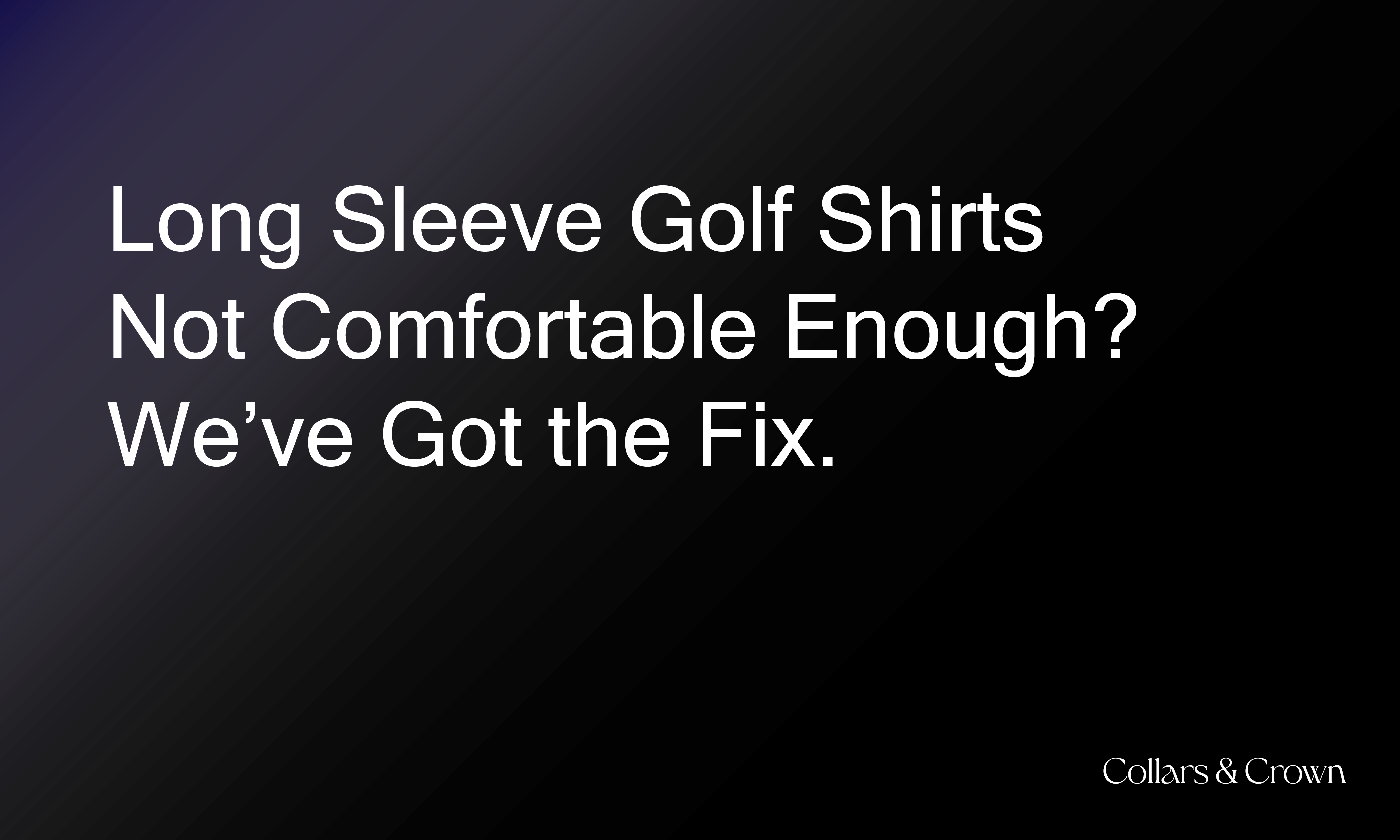 Long Sleeve Golf Shirts Not Comfortable Enough? We’ve Got the Fix.