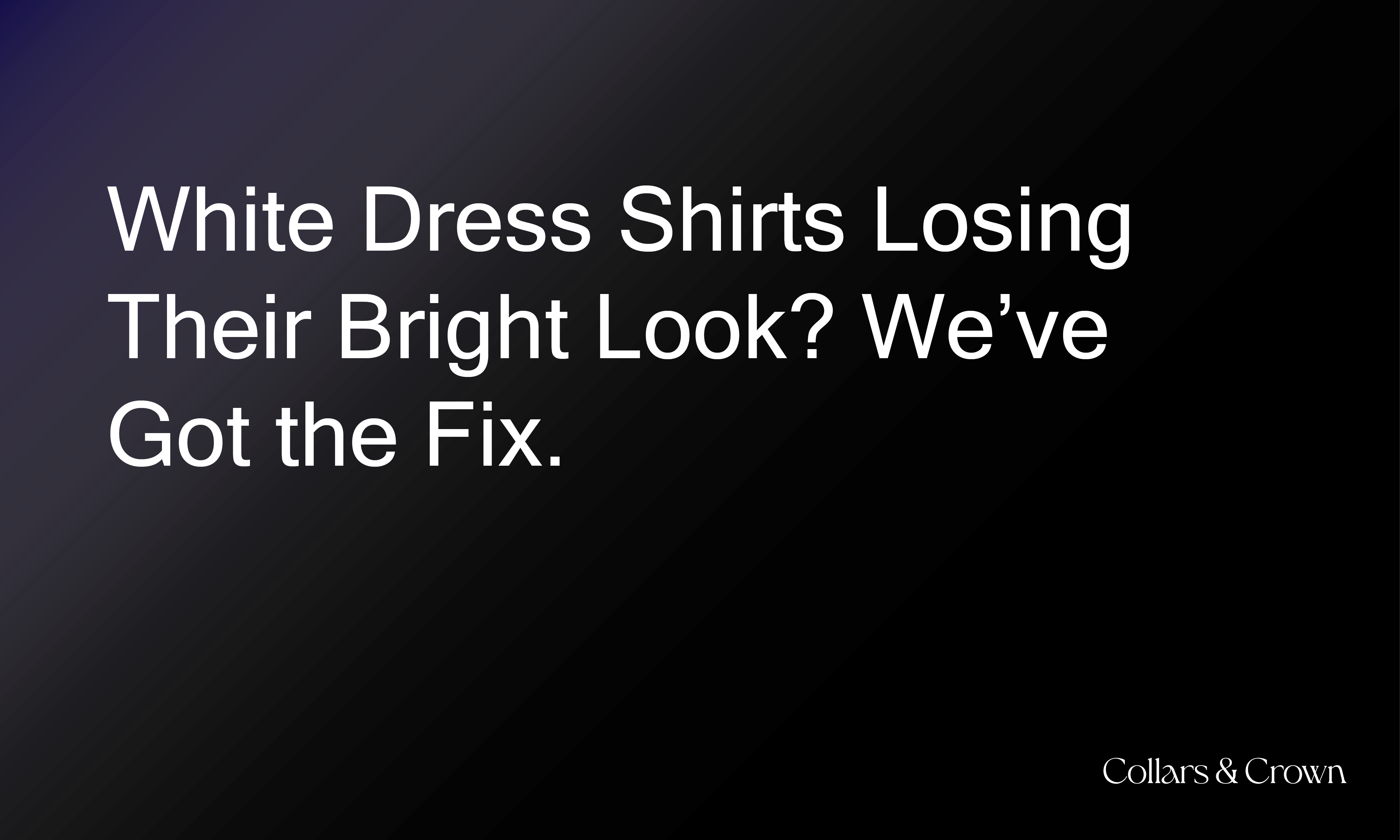 White Dress Shirts Losing Their Bright Look? We’ve Got the Fix.