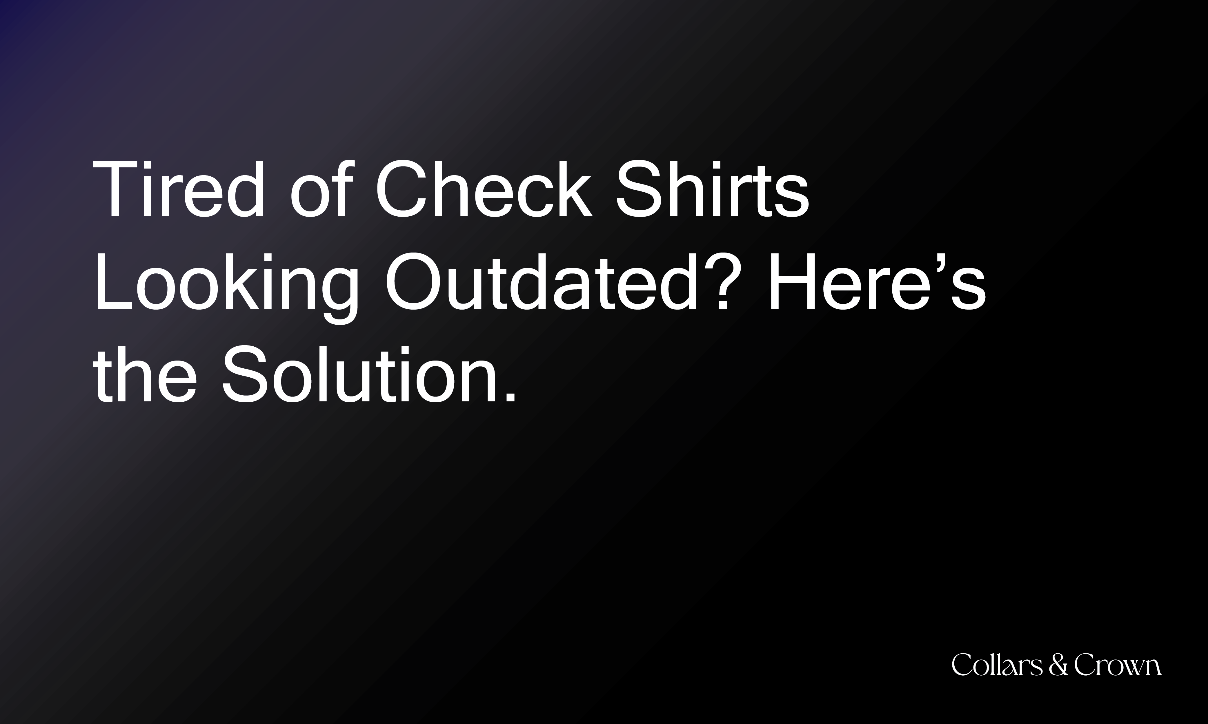 Tired of Check Shirts Looking Outdated? Here’s the Solution.