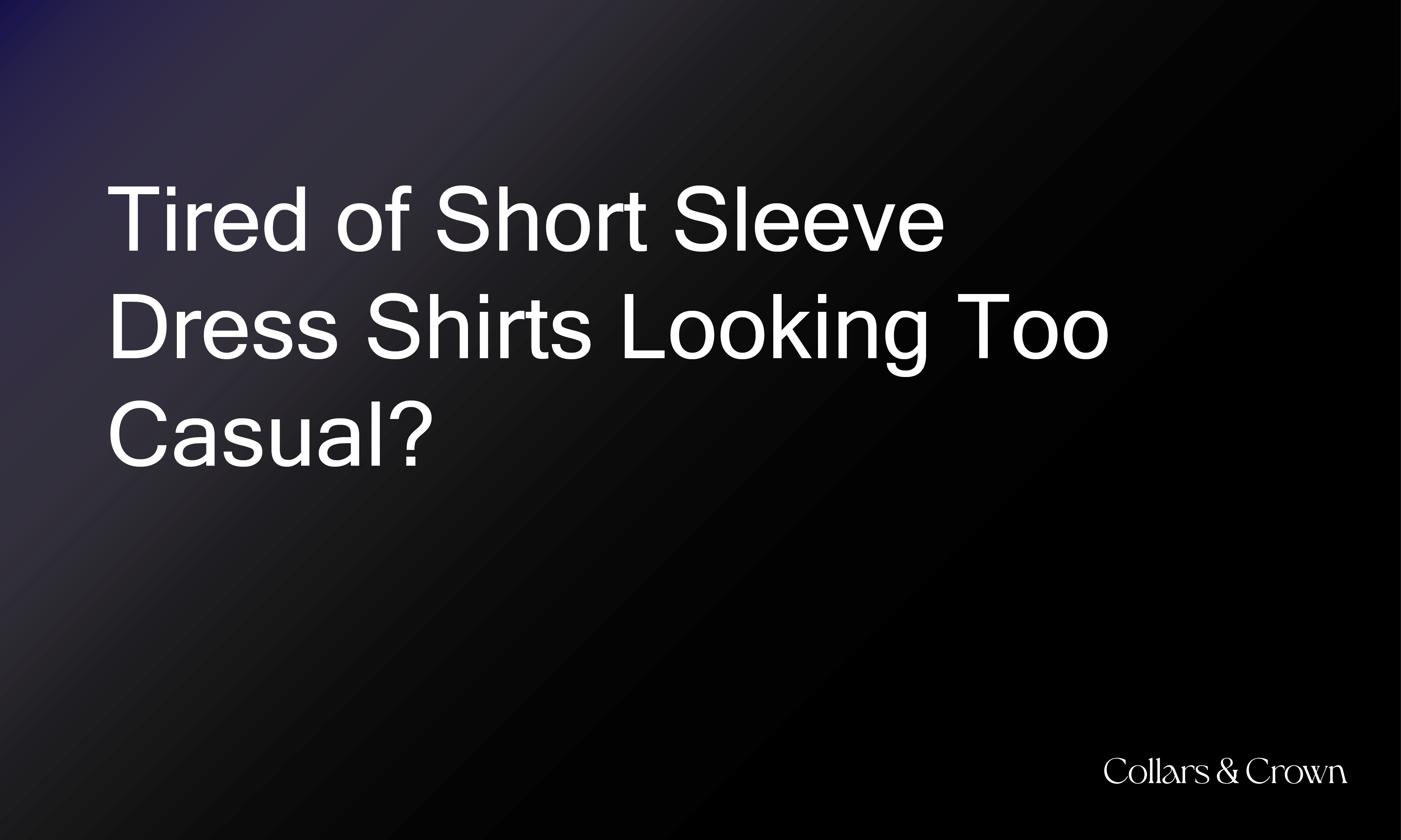 Tired of Short Sleeve Dress Shirts Looking Too Casual? Here’s the Solution.