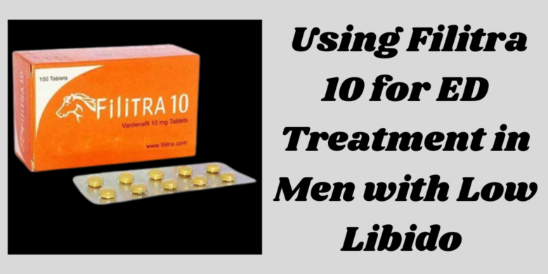  Using Filitra 10 for ED Treatment in Men with Low Libido 